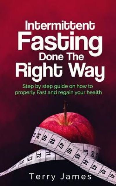 Intermittent Fasting Done The Right Way - Terry James - Livres - Createspace Independent Publishing Platf - 9781981998067 - 23 décembre 2017