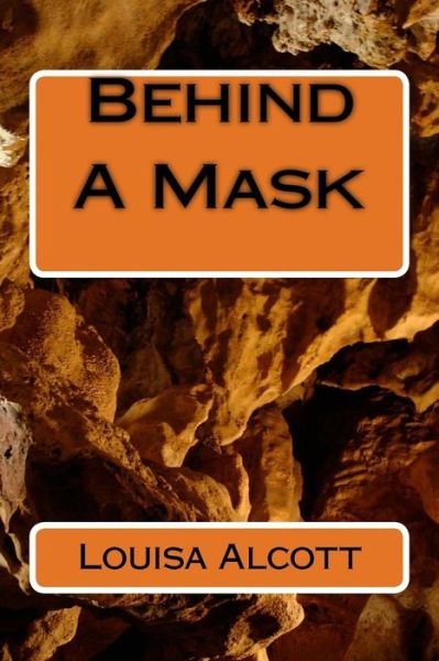 Behind A Mask - Louisa May Alcott - Books - Createspace Independent Publishing Platf - 9781985200067 - February 9, 2018