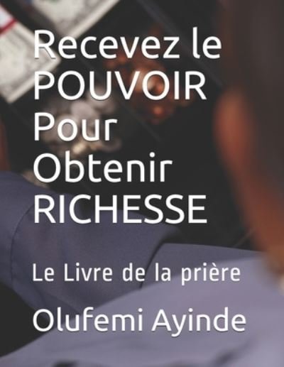 Cover for Olufemi Ayinde · Recevez le POUVOIR Pour Obtenir RICHESSE (Paperback Book) (2018)