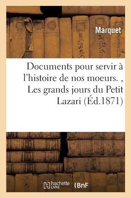 Cover for Marquet · Documents Pour Servir A l'Histoire de Nos Moeurs., Les Grands Jours Du Petit Lazari (Paperback Book) (2018)