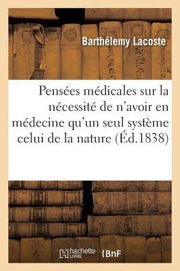 Cover for Lacoste-b · Pensées médicales sur la nécessité de n'avoir en médecine qu'un seul système, celui de la nature (Paperback Book) (2018)