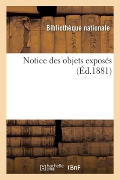 Cover for Bibliotheque Nationale · Notice Des Objets Exposes (Paperback Book) (2019)