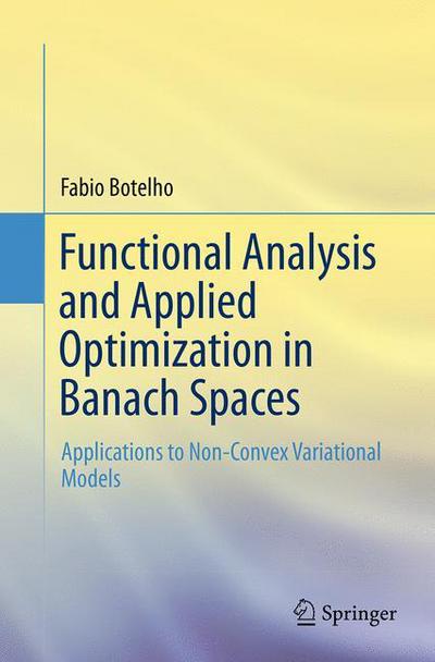 Cover for Fabio Botelho · Functional Analysis and Applied Optimization in Banach Spaces: Applications to Non-Convex Variational Models (Paperback Book) [Softcover reprint of the original 1st ed. 2014 edition] (2016)