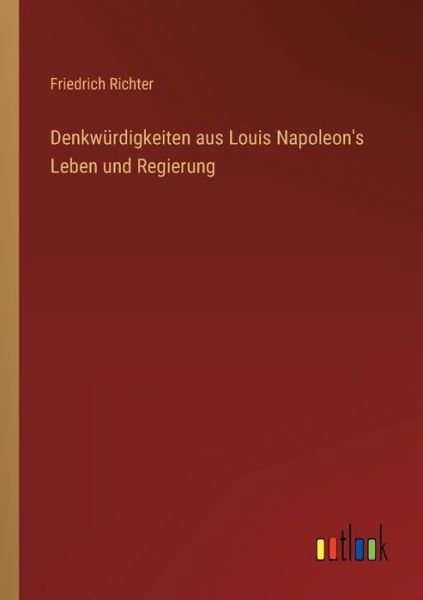 Friedrich Richter · Denkwurdigkeiten aus Louis Napoleon's Leben und Regierung (Paperback Book) (2022)