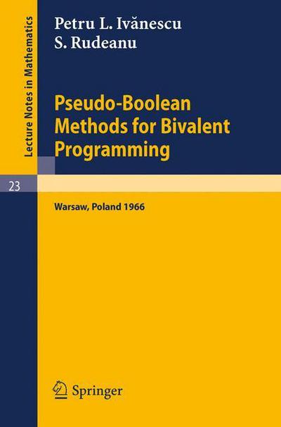 Pseudo-boolean Methods for Bivalent Programming: Lecture at the First European Meeting of the Institute of Management Sciences and of the Econometric Institute, Warsaw, September 2-7, 1966 - Lecture Notes in Mathematics - P.l. Ivanescu - Books - Springer-Verlag Berlin and Heidelberg Gm - 9783540036067 - 1966
