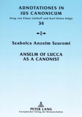Cover for Szabolcs Anzelm Szuromi · Anselm of Lucca as a Canonist - Adnotationes in Ius Canonicum (Pocketbok) (2006)