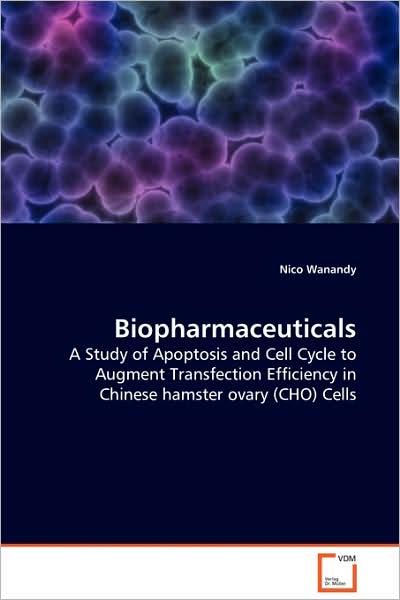 Cover for Nico Wanandy · Biopharmaceuticals: a Study of Apoptosis and Cell Cycle to Augment Transfection Efficiency in Chinese Hamster Ovary (Cho) Cells (Paperback Book) (2009)