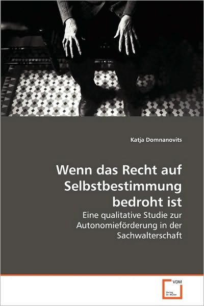 Cover for Katja Domnanovits · Wenn Das Recht Auf Selbstbestimmung Bedroht Ist: Eine Qualitative Studie Zur Autonomieförderung in Der Sachwalterschaft (Pocketbok) [German edition] (2010)