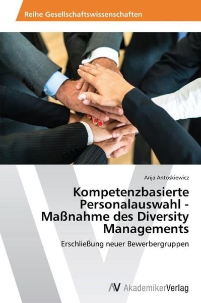 Cover for Anja Antoskiewicz · Kompetenzbasierte Personalauswahl - Maßnahme Des Diversity Managements: Erschließung Neuer Bewerbergruppen (Paperback Book) [German edition] (2014)