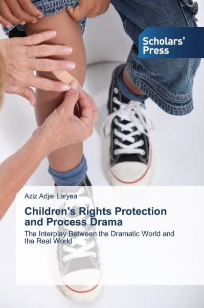 Cover for Aziz Adjei Laryea · Children's Rights Protection and Process Drama: the Interplay Between the Dramatic World and the Real World (Paperback Bog) (2013)