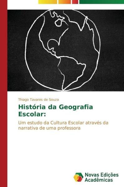 Cover for Thiago Tavares De Souza · História Da Geografia Escolar:: Um Estudo Da Cultura Escolar Através Da Narrativa De Uma Professora (Taschenbuch) [Portuguese edition] (2014)