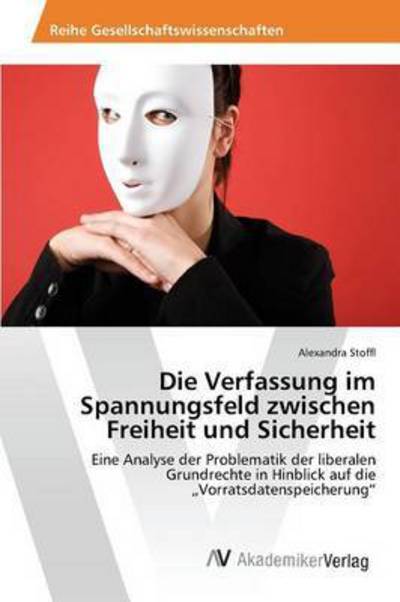 Cover for Stoffl Alexandra · Die Verfassung Im Spannungsfeld Zwischen Freiheit Und Sicherheit (Pocketbok) (2015)