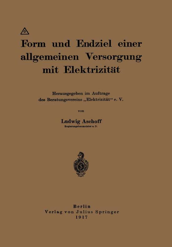 Cover for Ludwig Aschoff · Form Und Endziel Einer Allgemeinen Versorgung Mit Elektrizitat: Herausgegeben Im Auftrage Des Beratungsvereins &quot;elektrizitat&quot; E. V. (Pocketbok) [1917 edition] (1917)