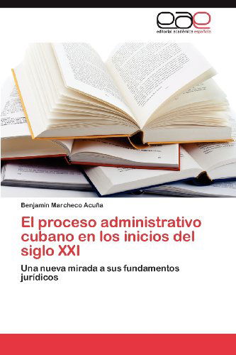 Cover for Benjamin Marcheco Acuña · El Proceso Administrativo Cubano en Los Inicios Del Siglo Xxi: Una Nueva Mirada a Sus Fundamentos Jurídicos (Paperback Book) [Spanish edition] (2012)
