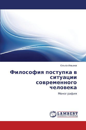 Cover for Ol'ga Il'ina · Filosofiya Postupka V Situatsii Sovremennogo Cheloveka: Monografiya (Paperback Book) [Russian edition] (2012)
