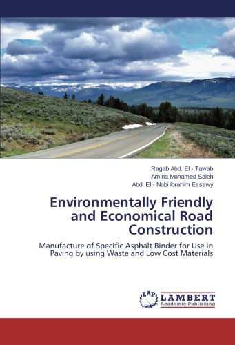 Cover for Abd. El - Nabi Ibrahim Essawy · Environmentally Friendly and Economical Road Construction: Manufacture of Specific Asphalt Binder for Use in Paving by Using Waste and Low Cost Materials (Paperback Book) (2014)
