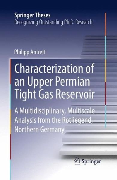 Cover for Philipp Antrett · Characterization of an Upper Permian Tight Gas Reservoir: A Multidisciplinary, Multiscale Analysis from the Rotliegend, Northern Germany - Springer Theses (Taschenbuch) [Softcover reprint of the original 1st ed. 2013 edition] (2016)
