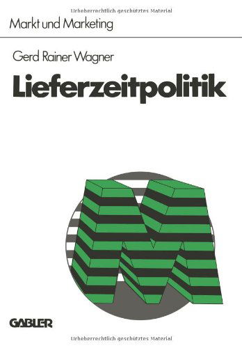 Lieferzeitpolitik - Schriftenreihe Markt Und Marketing - Gerd Rainer Wagner - Books - Gabler Verlag - 9783663052067 - January 16, 2013