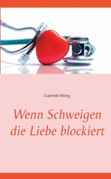 Cover for Gabriele Boeing · Wenn Schweigen die Liebe blockiert (Paperback Book) (2020)