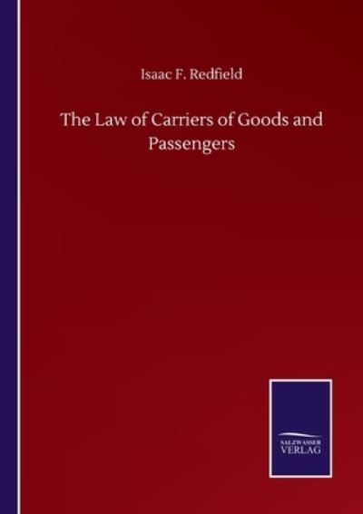 The Law of Carriers of Goods and Passengers - Isaac F Redfield - Books - Salzwasser-Verlag Gmbh - 9783752503067 - September 22, 2020