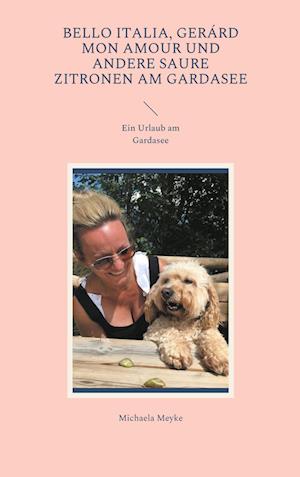 Cover for Michaela Meyke · Bello Italia, Gerárd mon Amour und andere saure Zitronen am Gardasee (Paperback Book) (2021)