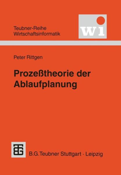 Cover for Peter Rittgen · Prozesstheorie Der Ablaufplanung: Algebraische Modellierung Von Prozessen, Ressourcenrestriktionen Und Zeit - Teubner Reihe Wirtschaftsinformatik (Paperback Book) (1998)