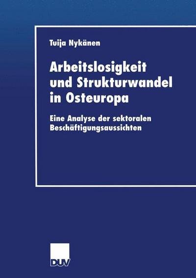 Cover for Tuija Nykanen · Arbeitslosigkeit Und Strukturwandel in Osteuropa: Eine Analyse Der Sektoralen Beschaftigungsaussichten - Duv Wirtschaftswissenschaft (Pocketbok) [2001 edition] (2001)