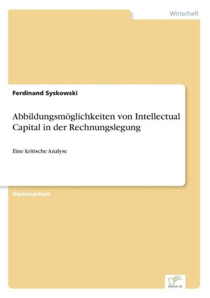 Cover for Ferdinand Syskowski · Abbildungsmoeglichkeiten von Intellectual Capital in der Rechnungslegung: Eine kritische Analyse (Paperback Bog) [German edition] (2006)