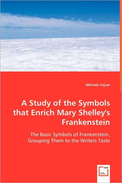 Cover for Melinda Vajnai · A Study of the Symbols That Enrich Mary Shelley's Frankenstein: the Basic Symbols of Frankenstein, Grouping Them to the Writers Taste (Paperback Book) (2008)