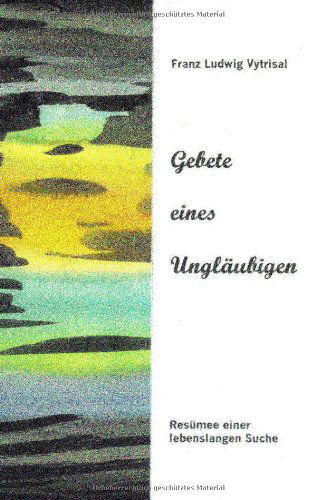 Cover for Franz Ludwig Vytrisal · Gebete Eines Ungläubigen (Paperback Book) [German edition] (2008)