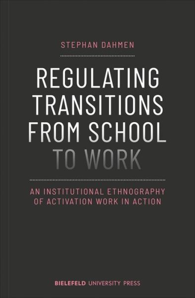 Cover for Stephan Dahmen · Regulating Transitions from School to Work – An Institutional Ethnography of Activation Work in Action (Paperback Book) (2021)