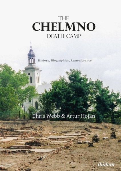 Cover for Artur Hojan · The Chelmno Death Camp: History, Biographies, Remembrance (Paperback Book) [New edition] (2019)