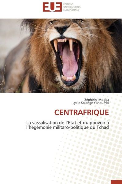 Cover for Lydie Solange Yahoumbi · Centrafrique: La Vassalisation De L'etat et Du Pouvoir À L'hégémonie Militaro-politique Du Tchad (Paperback Book) [French edition] (2018)