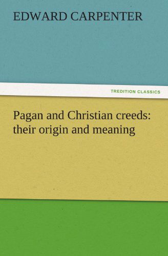 Cover for Edward Carpenter · Pagan and Christian Creeds: Their Origin and Meaning (Tredition Classics) (Paperback Book) (2011)