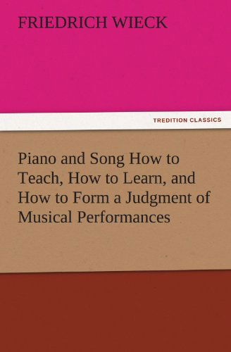 Piano and Song How to Teach, How to Learn, and How to Form a Judgment of Musical Performances (Tredition Classics) - Friedrich Wieck - Livros - tredition - 9783842482067 - 30 de novembro de 2011