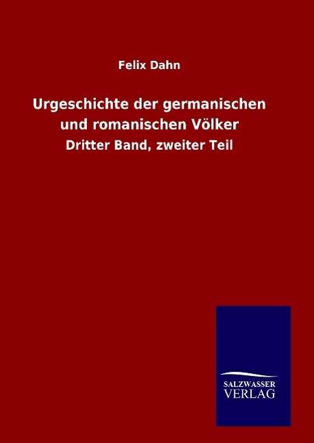 Urgeschichte Der Germanischen Und Romanischen Volker - Felix Dahn - Books - Salzwasser-Verlag Gmbh - 9783846088067 - September 25, 2015