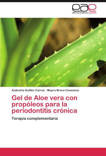 Cover for Mayra Bravo Casanova · Gel De Aloe Vera Con Propóleos Para La Periodontitis Crónica: Terapia Complementaria (Paperback Book) [Spanish edition] (2011)