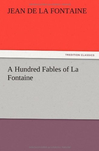 A Hundred Fables of La Fontaine - Jean De La Fontaine - Libros - TREDITION CLASSICS - 9783847221067 - 12 de diciembre de 2012