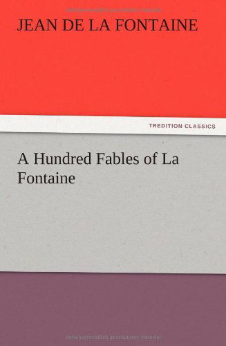 A Hundred Fables of La Fontaine - Jean De La Fontaine - Books - TREDITION CLASSICS - 9783847221067 - December 12, 2012