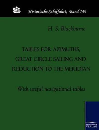 Cover for H. S. Blackburne · Tables for Azimuths, Great Circle Sailing and Reduction to the Meridian: with Useful Navigational Tables (Historische Schiffahrt) (Paperback Book) (2010)