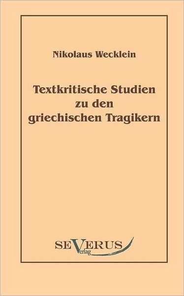 Cover for Nikolaus Wecklein · Textkritische Studien Zu den Griechischen Tragikern (Paperback Book) [German edition] (2010)