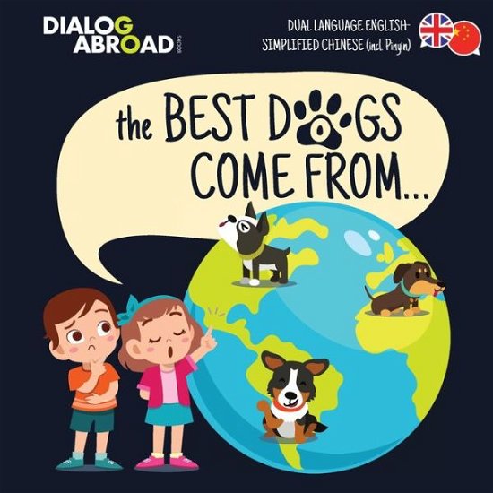 Cover for Dialog Abroad Books · The Best Dogs Come From... (Dual Language English-Simplified Chinese (incl. Pinyin)): A Global Search to Find the Perfect Dog Breed (Taschenbuch) (2020)