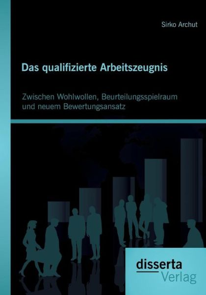 Cover for Sirko Archut · Das Qualifizierte Arbeitszeugnis: Zwischen Wohlwollen, Beurteilungsspielraum Und Neuem Bewertungsansatz (Paperback Book) [German edition] (2014)