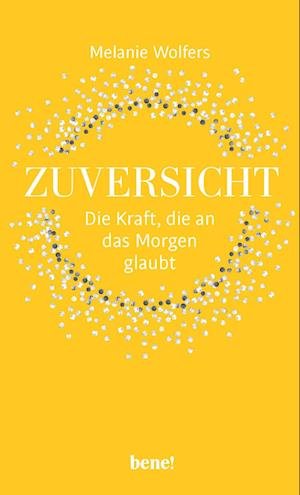 Cover for Melanie Wolfers · Zuversicht - Die Kraft, die an das Morgen glaubt (Inbunden Bok) (2021)