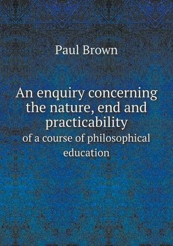Cover for Paul Brown · An Enquiry Concerning the Nature, End and Practicability of a Course of Philosophical Education (Paperback Book) (2014)