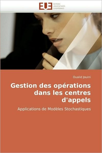 Gestion Des Opérations Dans Les Centres D'appels: Applications De Modèles Stochastiques - Oualid Jouini - Books - Editions universitaires europeennes - 9786131501067 - February 28, 2018