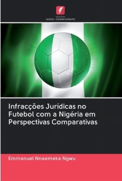 Cover for Emmanuel Nnaemeka Ngwu · Infraccoes Juridicas no Futebol com a Nigeria em Perspectivas Comparativas (Pocketbok) (2020)
