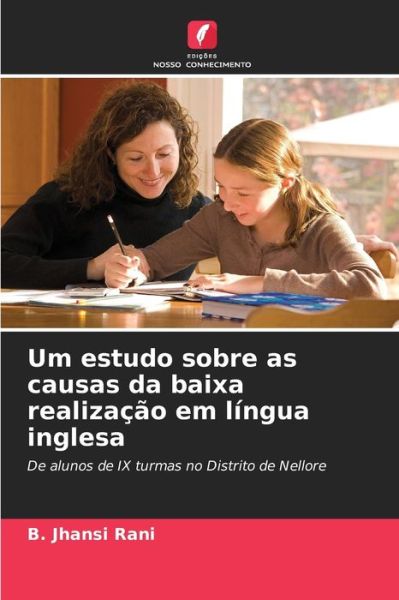 Um estudo sobre as causas da baixa realizacao em lingua inglesa - B Jhansi Rani - Libros - Edicoes Nosso Conhecimento - 9786204100067 - 21 de septiembre de 2021