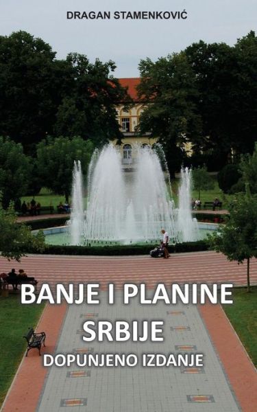 Cover for Dragan Stamenkovic · Banje I Planine Srbije: Dopunjeno Izdanje (Pocketbok) (2015)