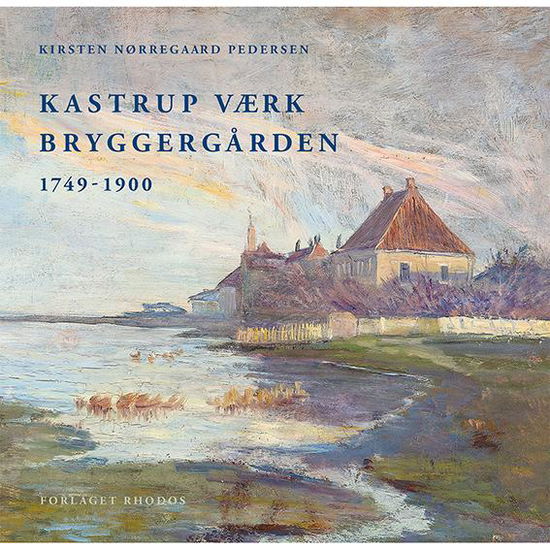 Kirsten Nørregaard Pedersen · Kastrup Værk – Bryggergården (Bound Book) [1e uitgave] (2015)